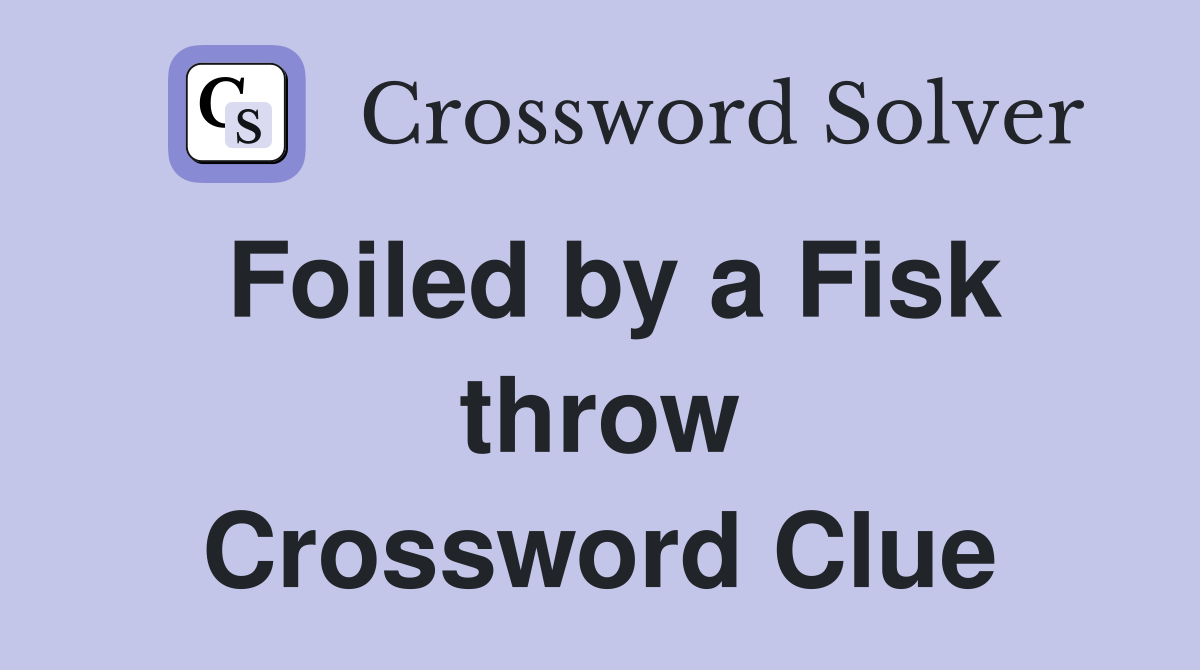 Foiled by a Fisk throw Crossword Clue