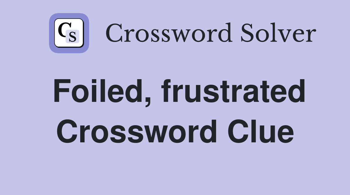 Foiled, frustrated Crossword Clue