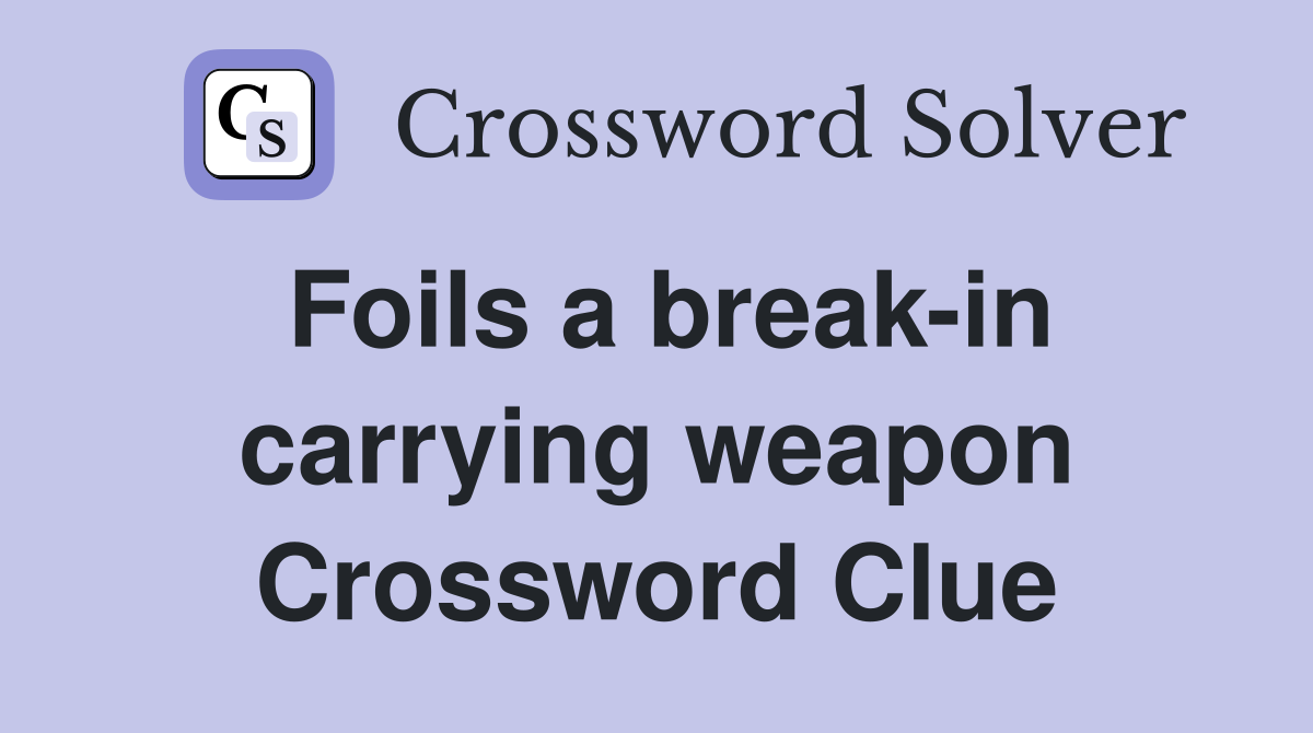 Foils a break-in carrying weapon Crossword Clue