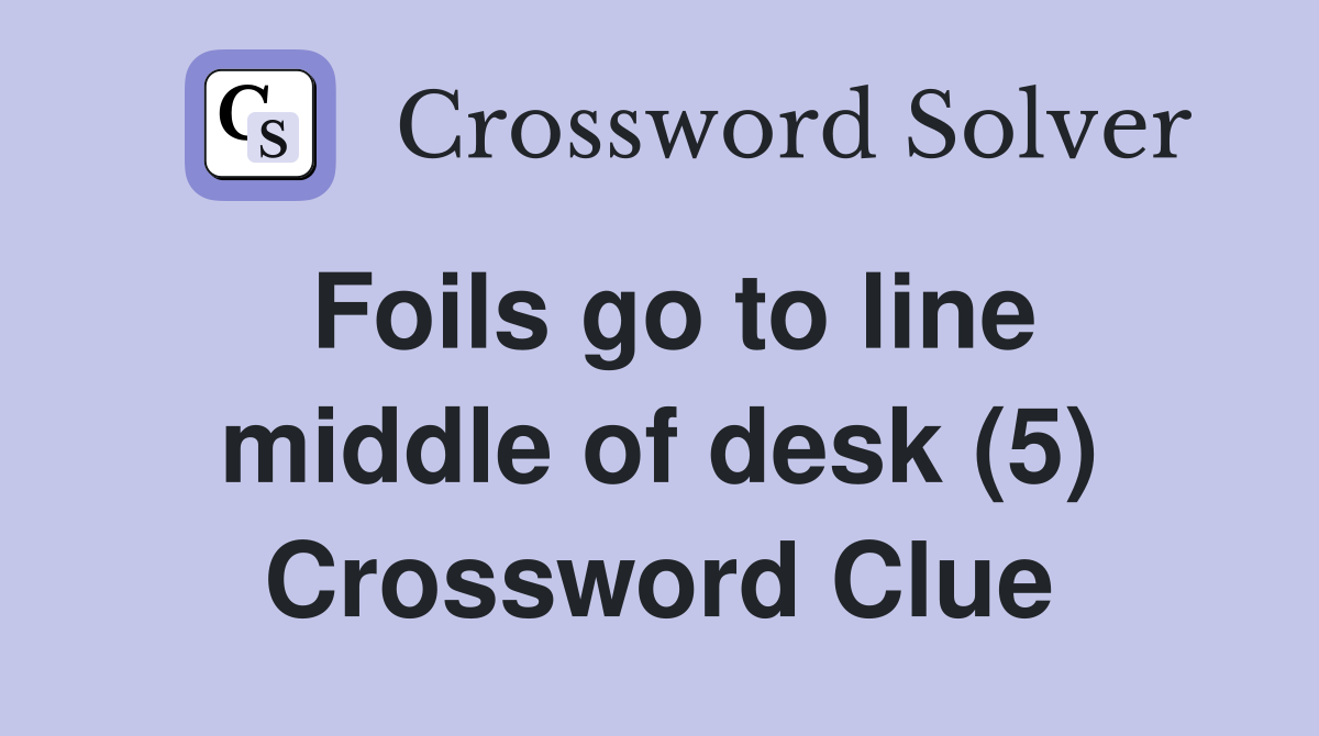 Foils go to line middle of desk (5) Crossword Clue