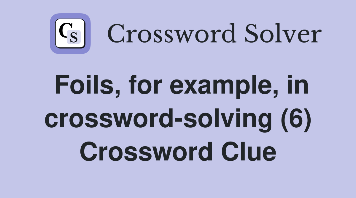 Foils, for example, in crossword-solving (6) Crossword Clue