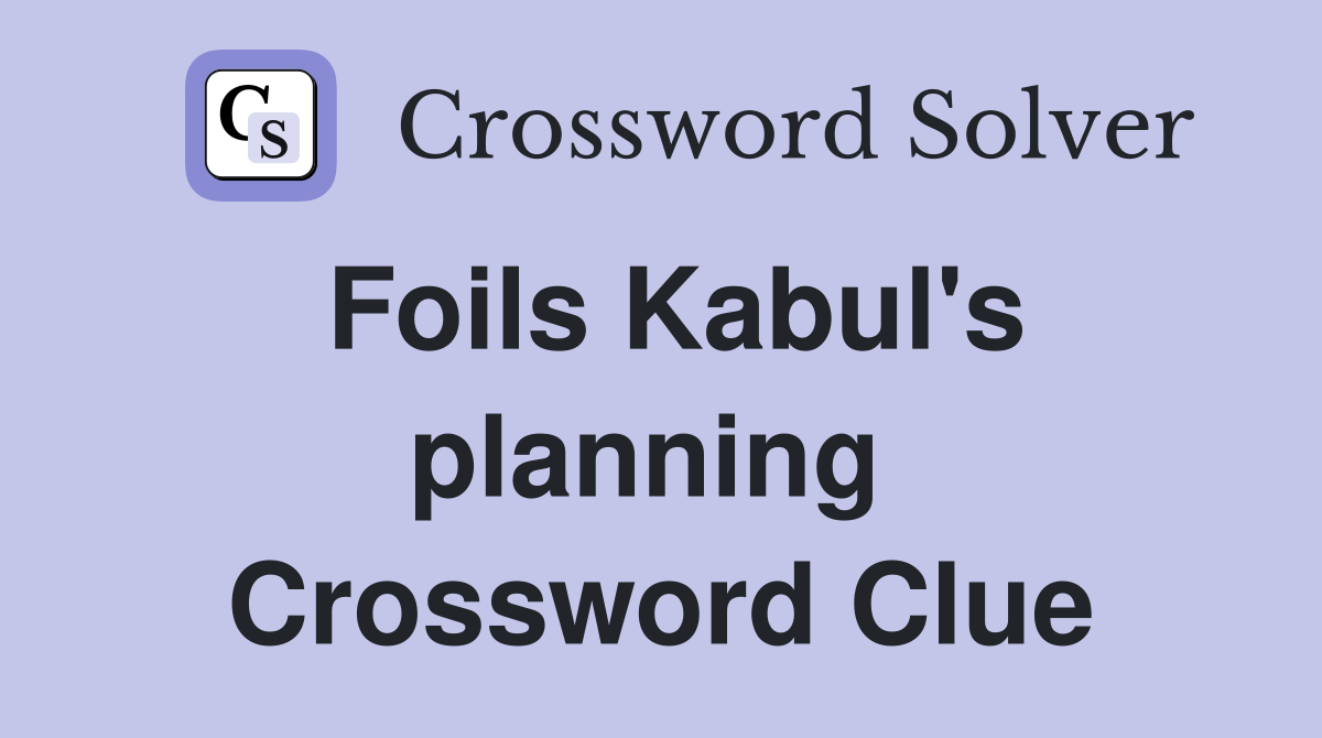 Foils Kabul's planning  Crossword Clue