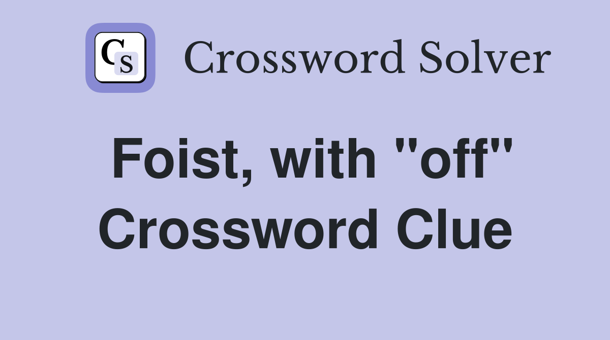 Foist, with "off" Crossword Clue