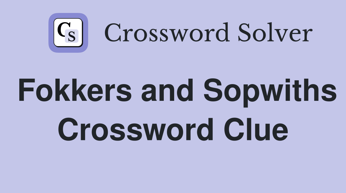 Fokkers and Sopwiths Crossword Clue