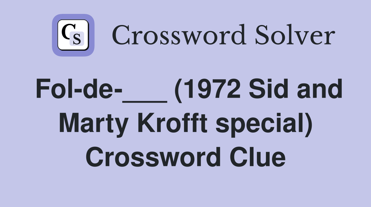Fol-de-___ (1972 Sid and Marty Krofft special) Crossword Clue