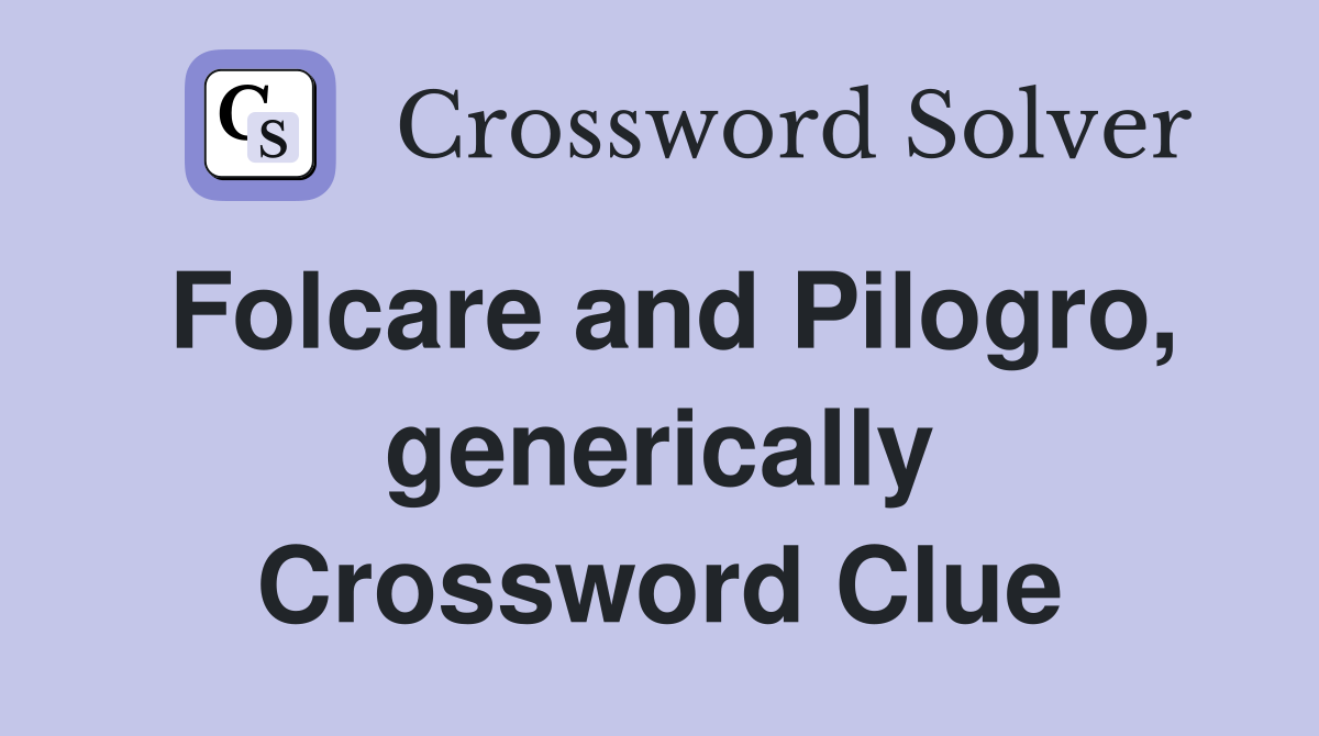 Folcare and Pilogro, generically Crossword Clue
