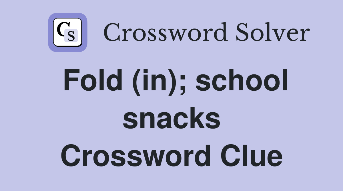 Fold (in); school snacks Crossword Clue