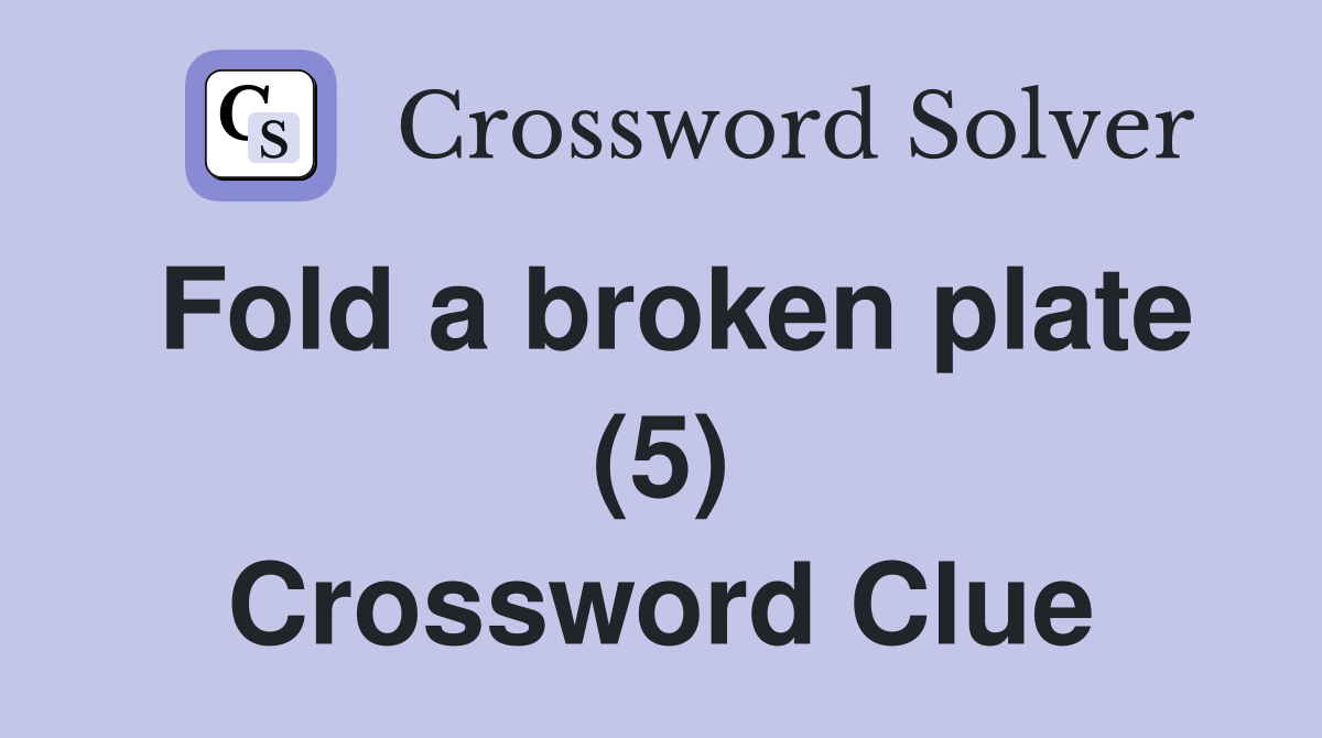 Fold a broken plate (5) Crossword Clue