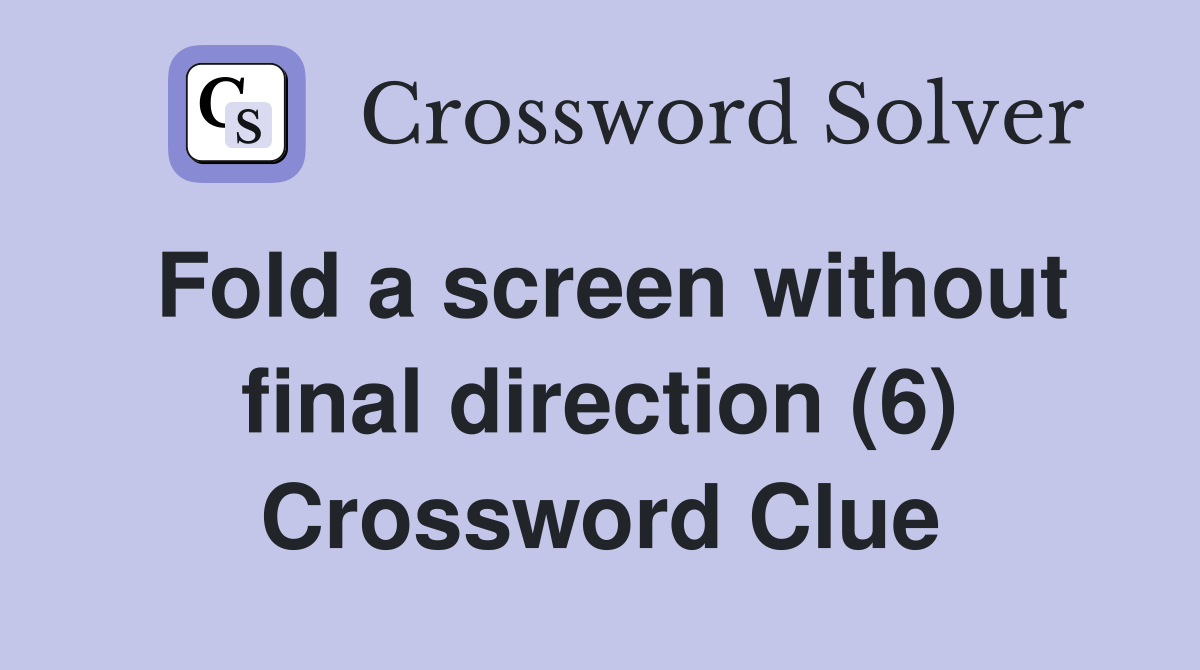 Fold a screen without final direction (6) Crossword Clue