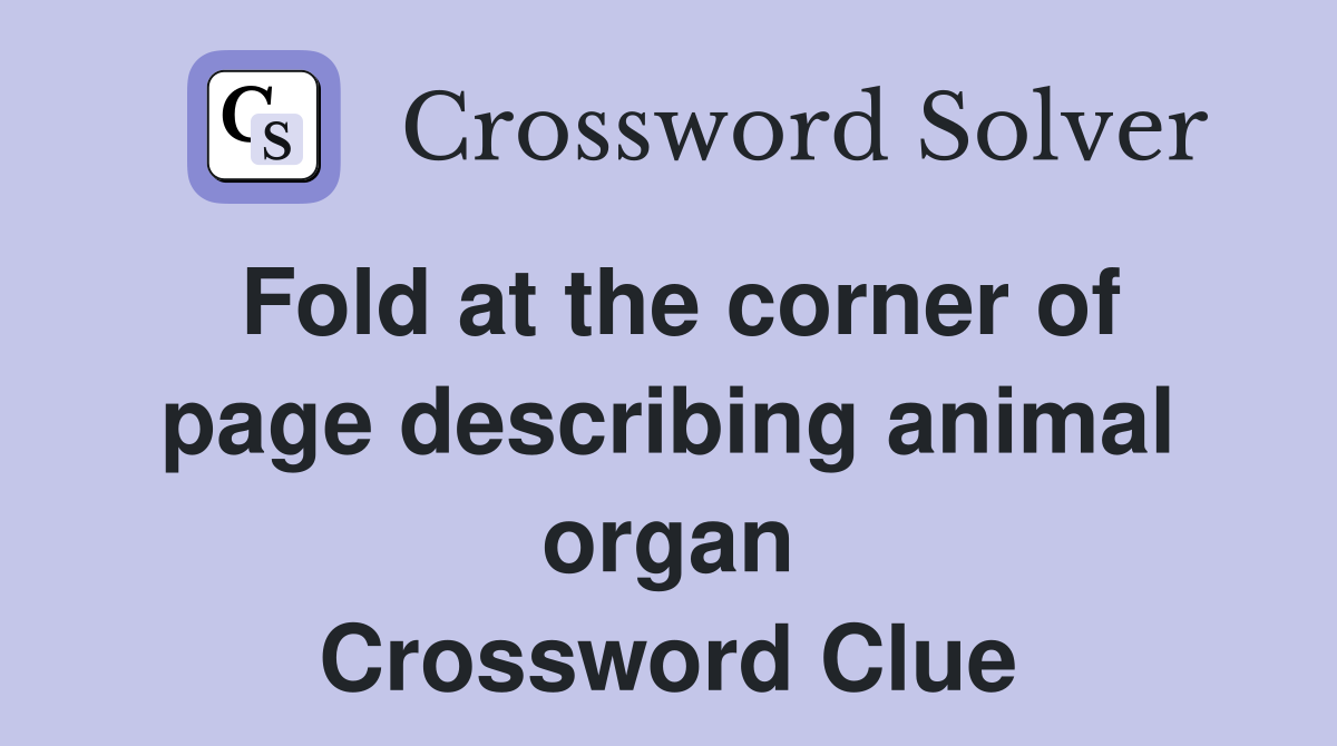 Fold at the corner of page describing animal organ Crossword Clue