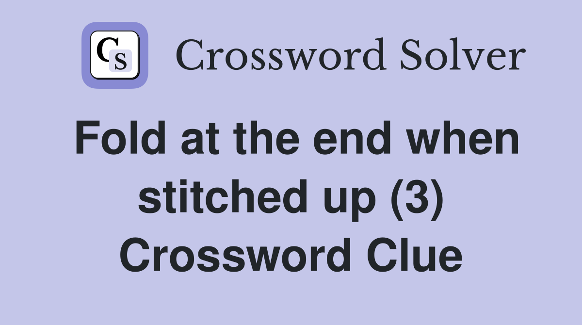 Fold at the end when stitched up (3) Crossword Clue