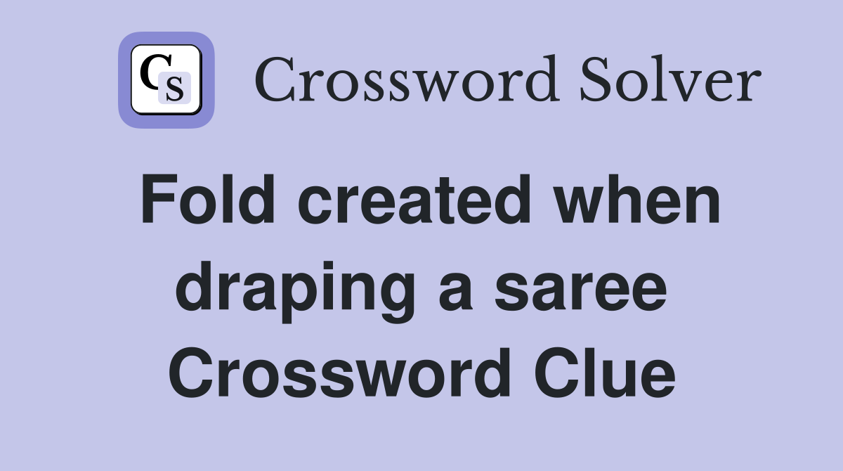 Fold created when draping a saree Crossword Clue