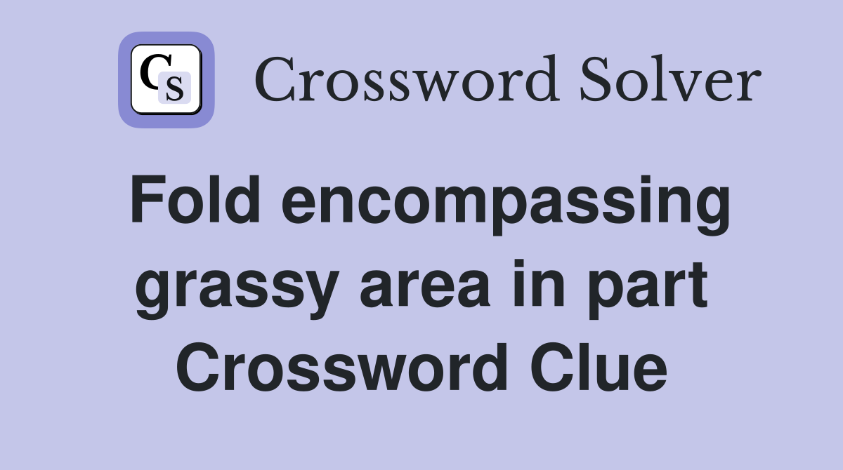 Fold encompassing grassy area in part Crossword Clue