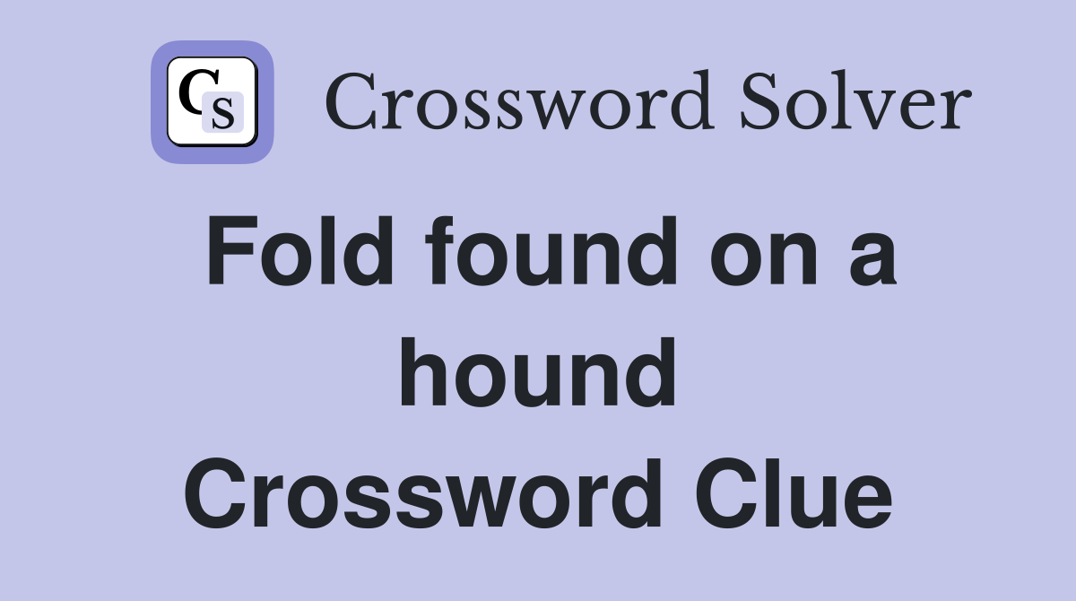 Fold found on a hound Crossword Clue