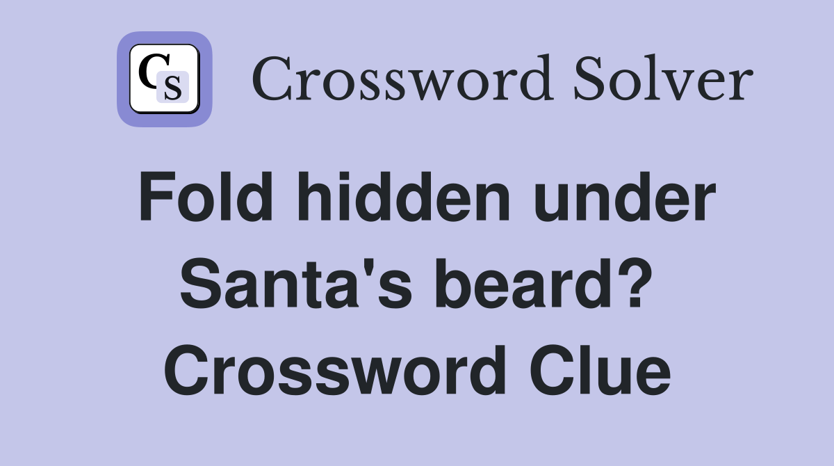Fold hidden under Santa's beard? Crossword Clue