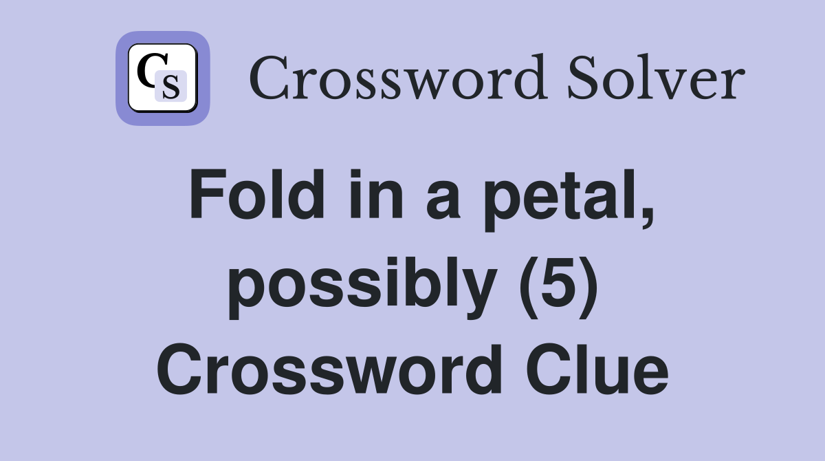 Fold in a petal, possibly (5) Crossword Clue