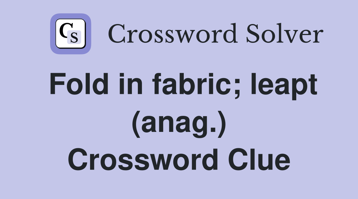 Fold in fabric; leapt (anag.) Crossword Clue