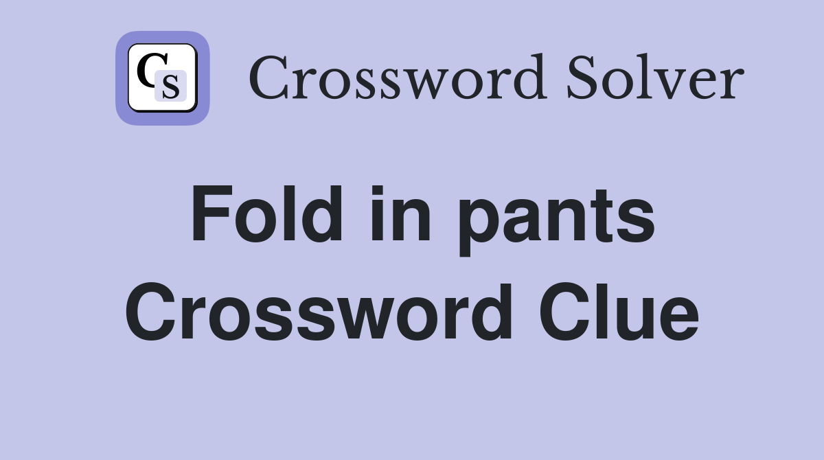 Fold in pants Crossword Clue