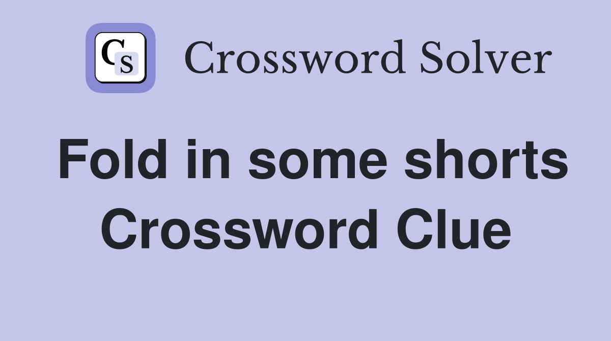 Fold in some shorts Crossword Clue