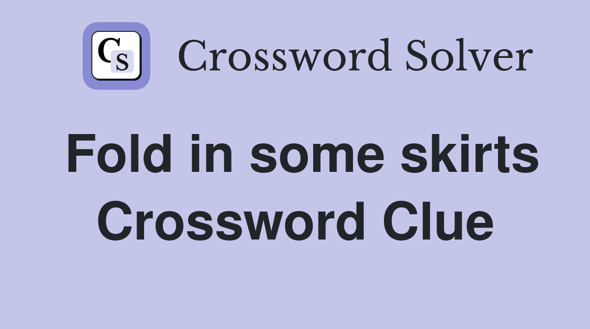 Fold in some skirts Crossword Clue
