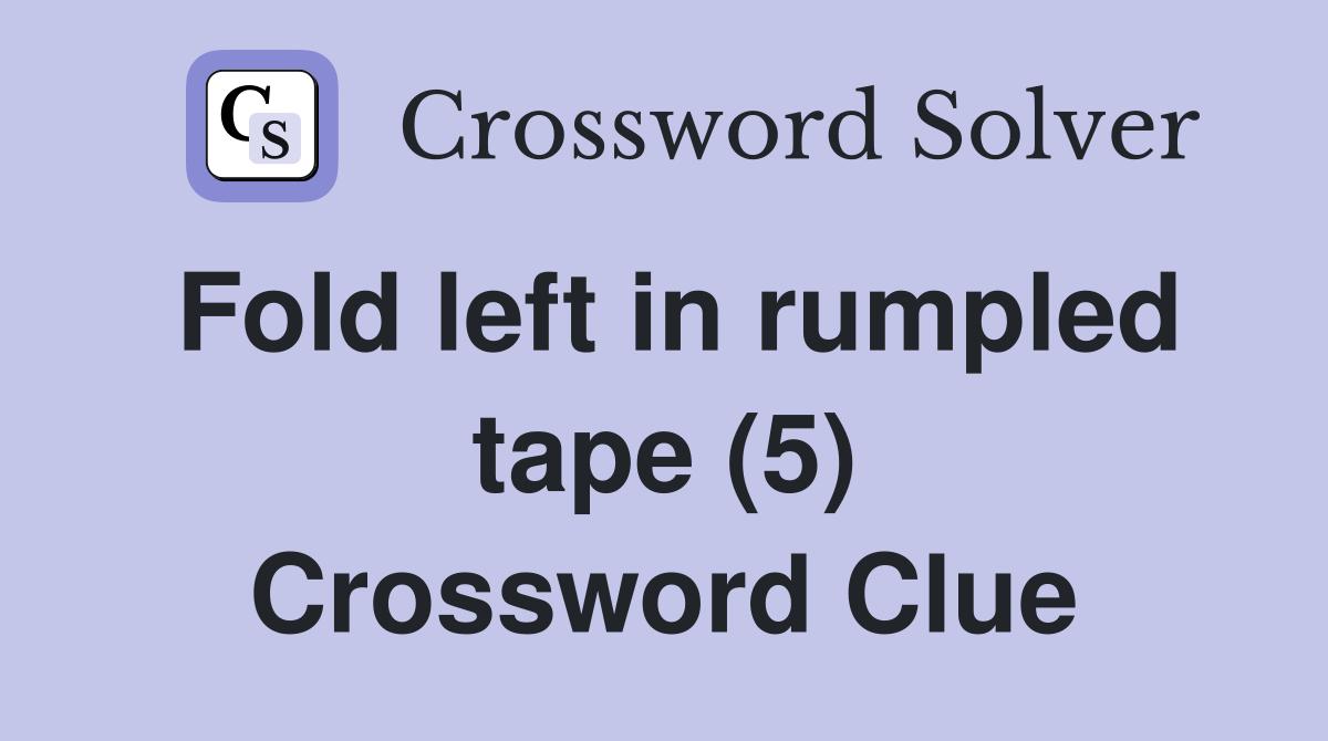 Fold left in rumpled tape (5) Crossword Clue