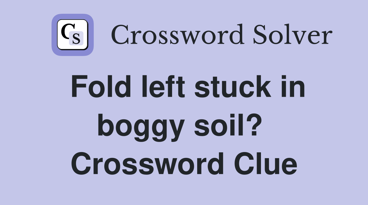 Fold left stuck in boggy soil?  Crossword Clue
