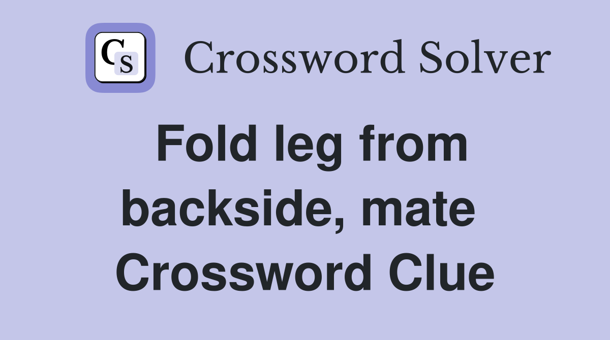 Fold leg from backside, mate  Crossword Clue