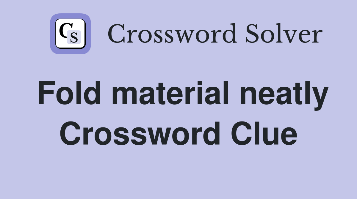 Fold material neatly Crossword Clue