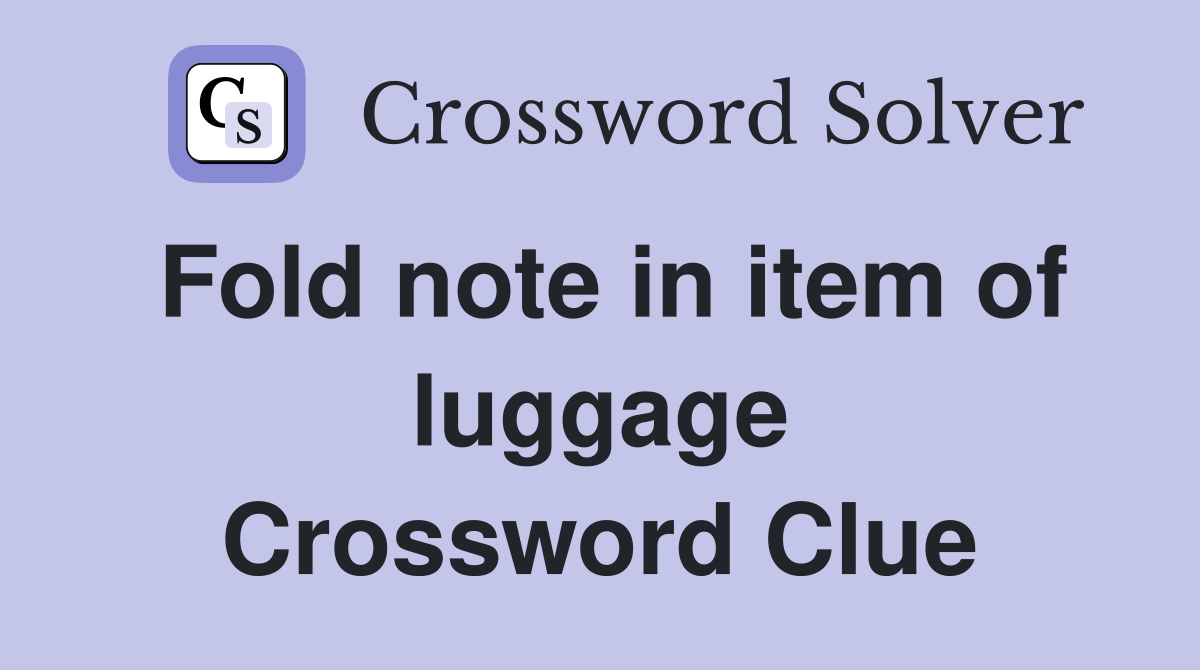 Fold note in item of luggage Crossword Clue