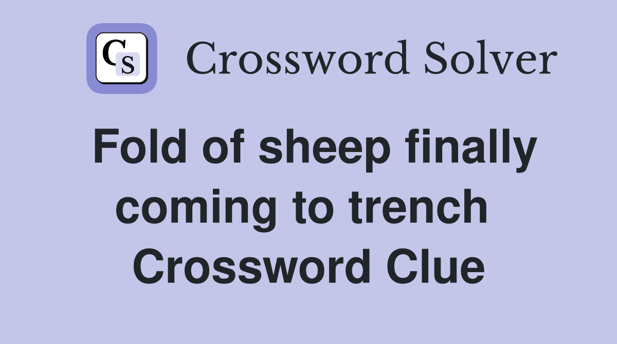 Fold of sheep finally coming to trench  Crossword Clue