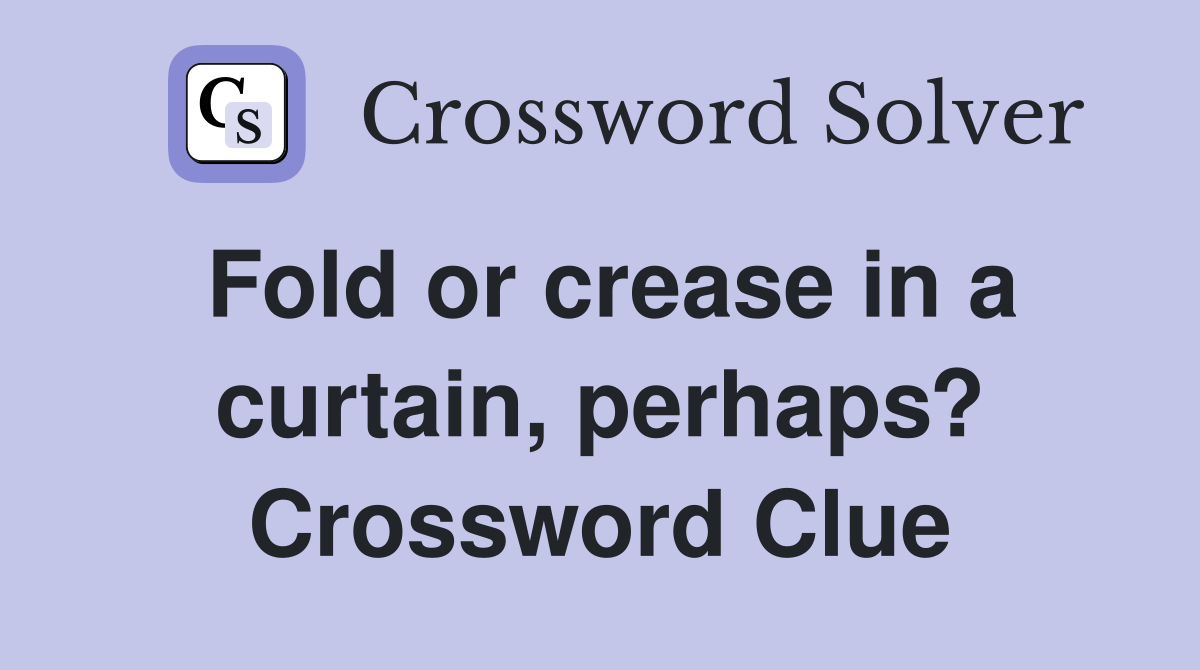 Fold or crease in a curtain, perhaps? Crossword Clue
