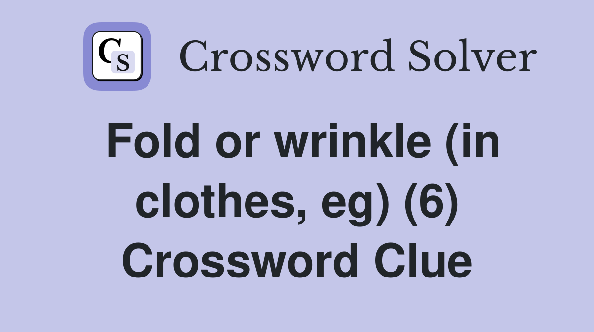 Fold or wrinkle (in clothes, eg) (6) Crossword Clue