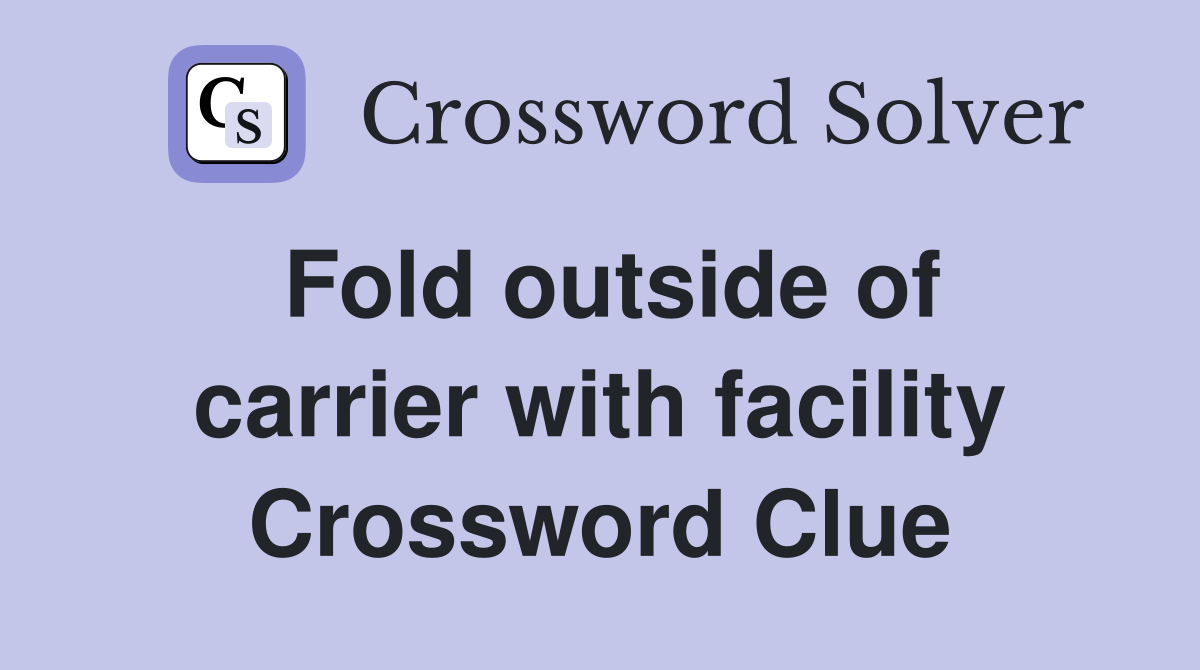 Fold outside of carrier with facility Crossword Clue