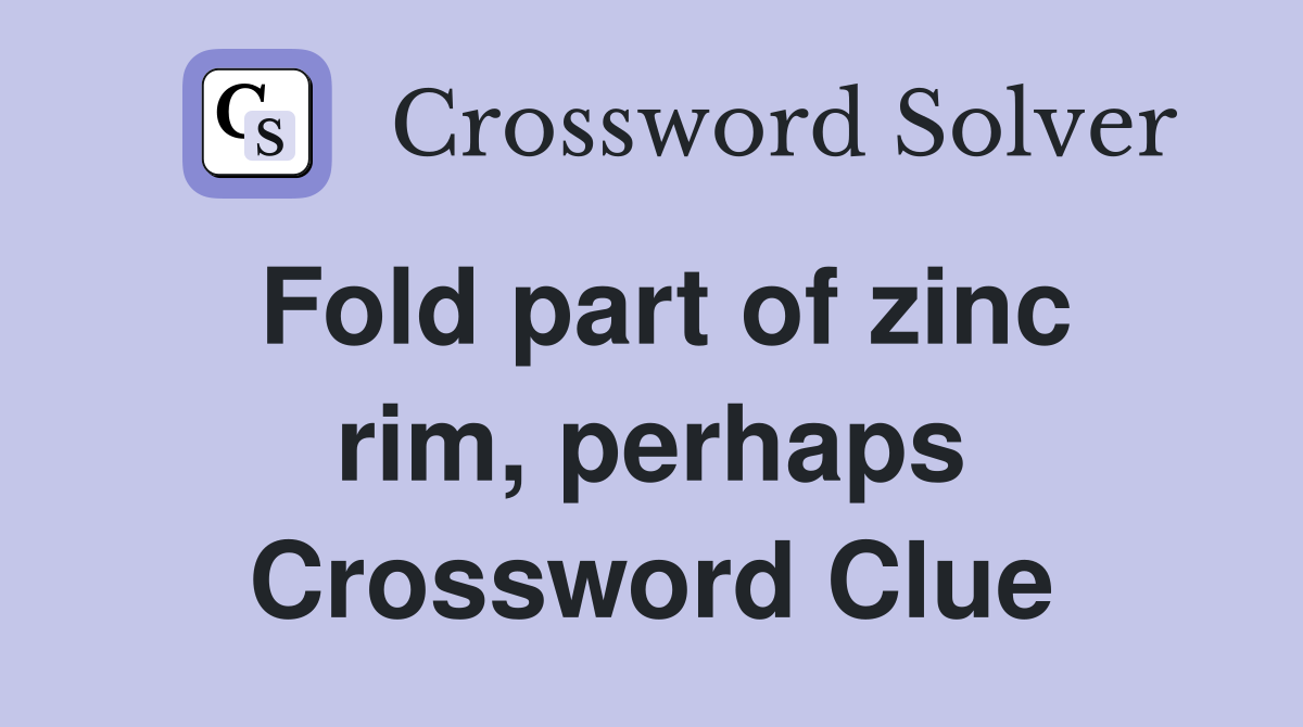Fold part of zinc rim, perhaps Crossword Clue