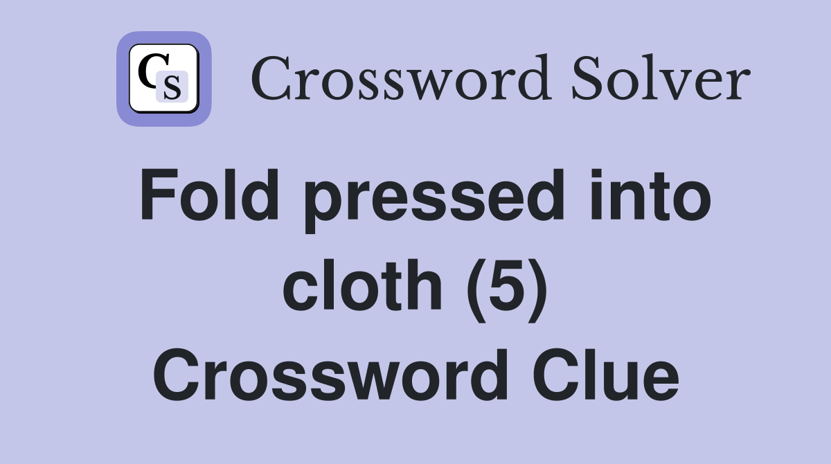 Fold pressed into cloth (5) Crossword Clue