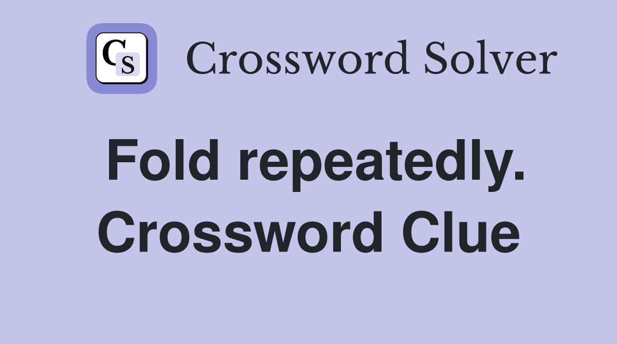 Fold repeatedly. Crossword Clue