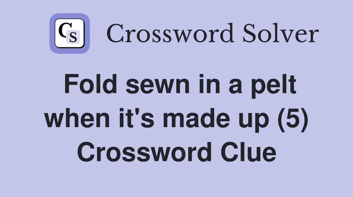 Fold sewn in a pelt when it's made up (5) Crossword Clue