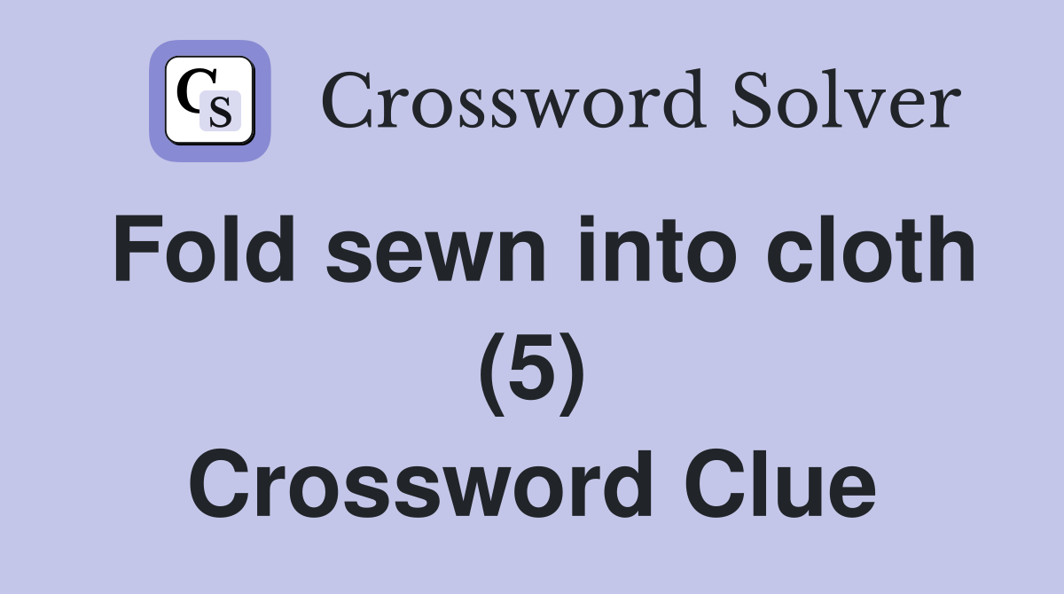 Fold sewn into cloth (5) Crossword Clue