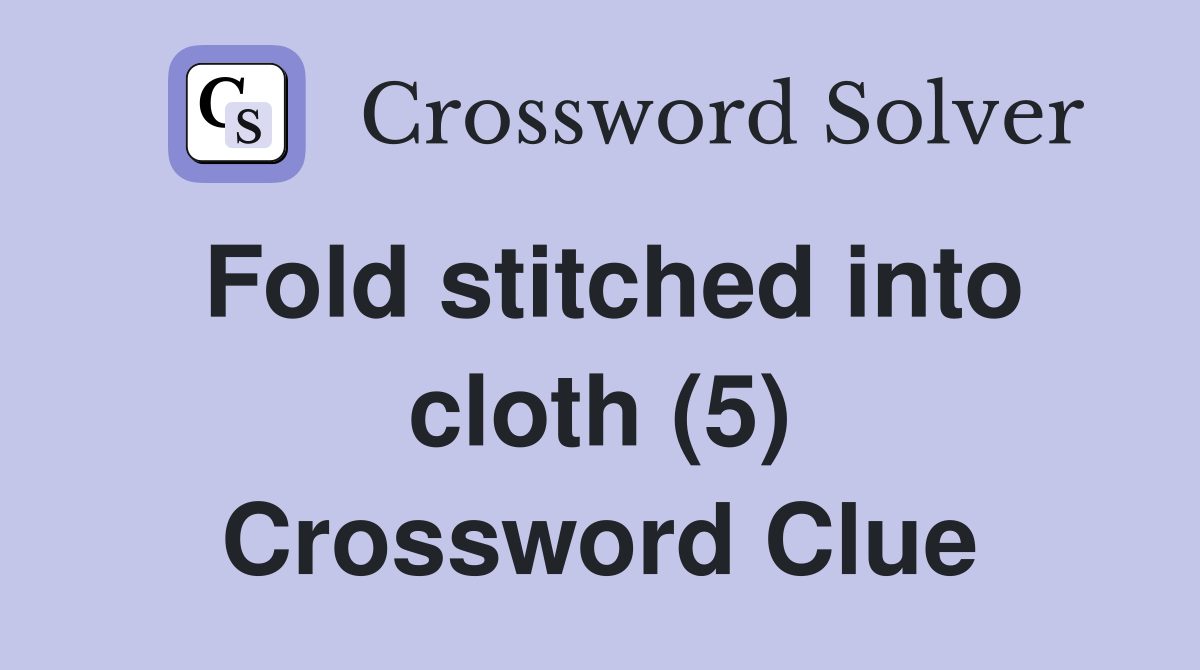 Fold stitched into cloth (5) Crossword Clue