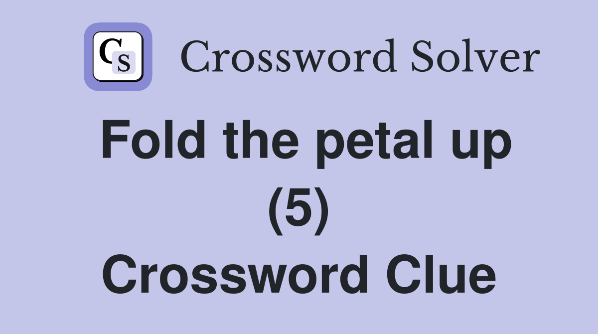 Fold the petal up (5) Crossword Clue