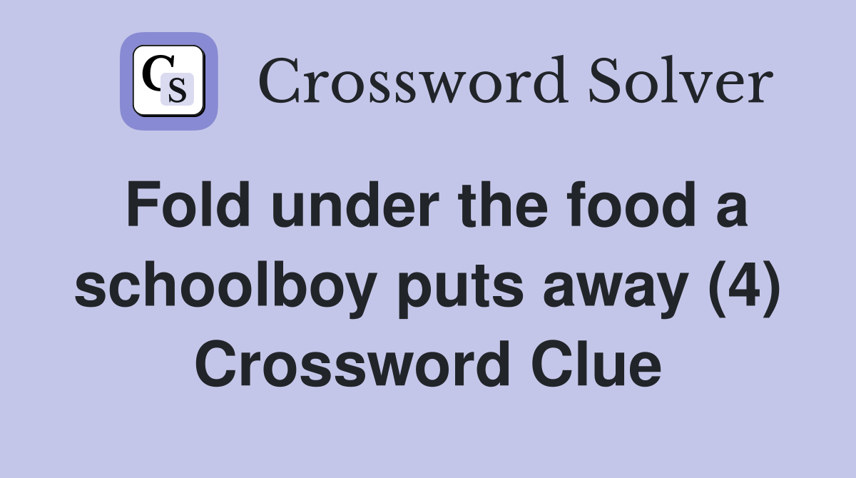 Fold under the food a schoolboy puts away (4) Crossword Clue