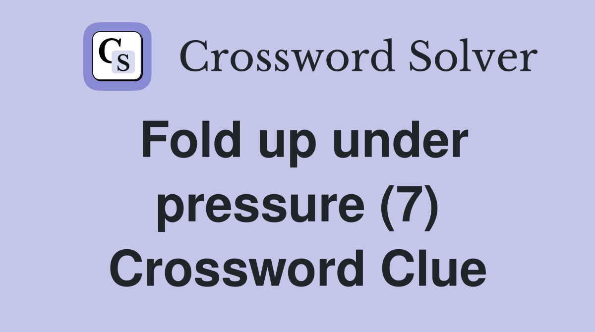 Fold up under pressure (7) Crossword Clue