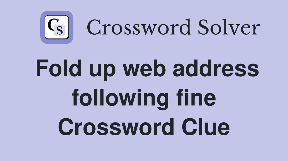 Fold up web address following fine Crossword Clue