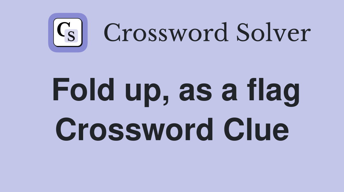 Fold up, as a flag Crossword Clue