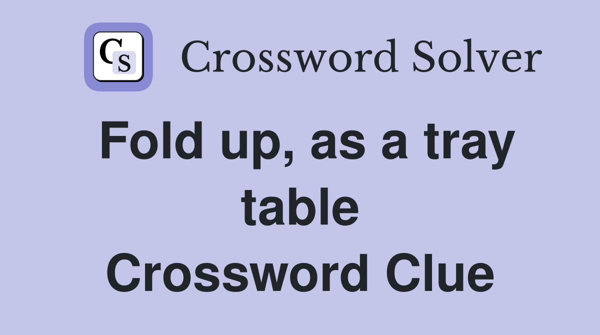 Fold up, as a tray table Crossword Clue