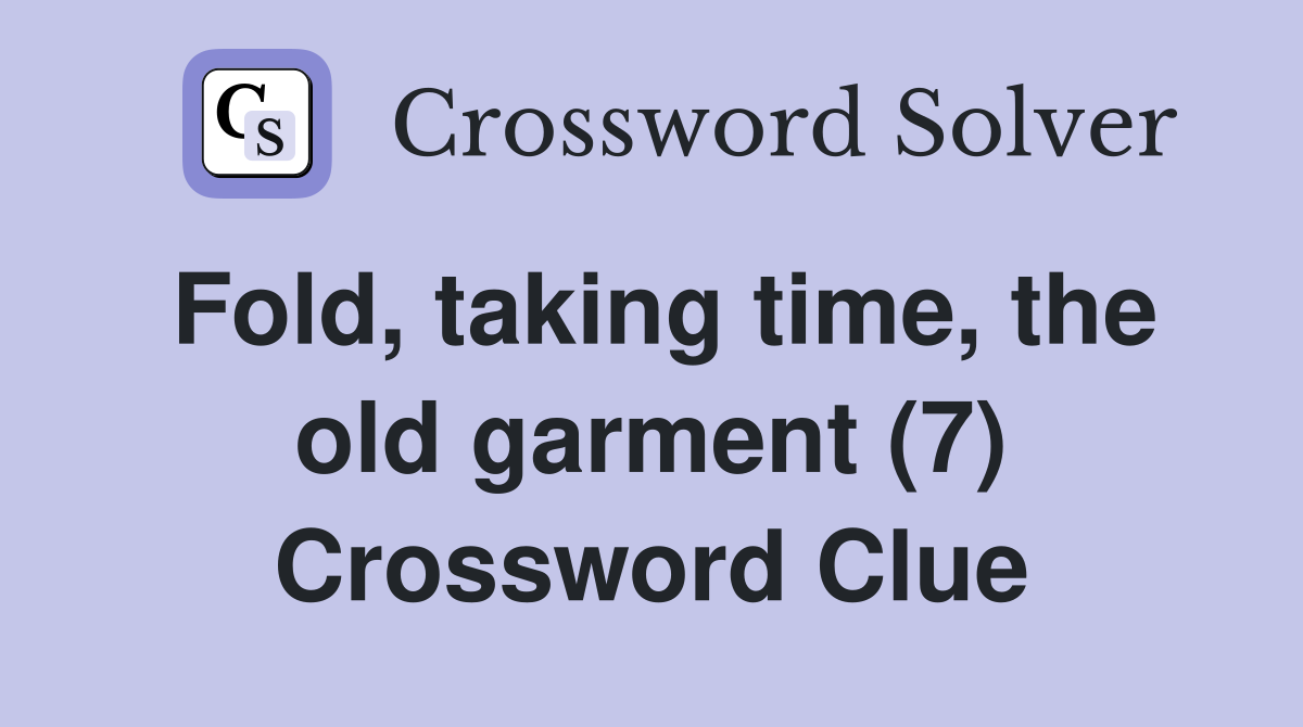 Fold, taking time, the old garment (7) Crossword Clue