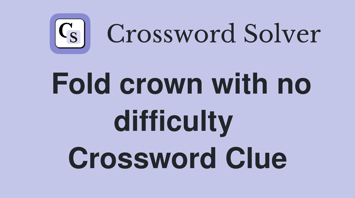 Fold crown with no difficulty  Crossword Clue