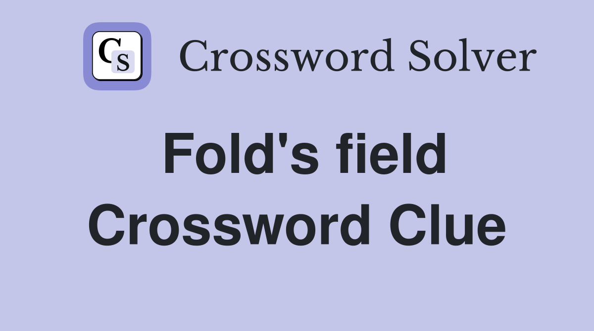 Fold's field Crossword Clue