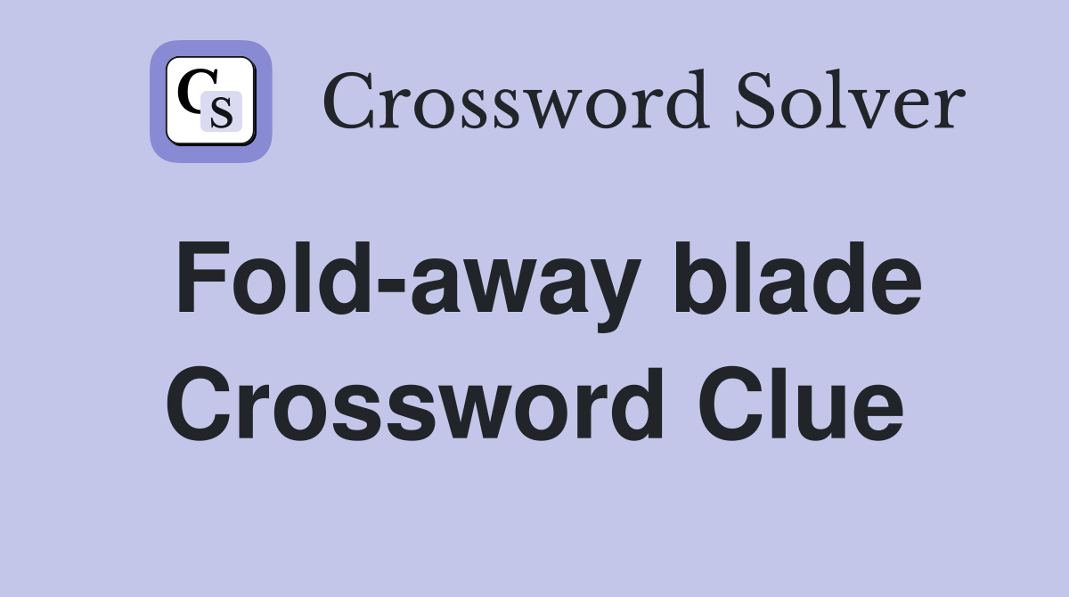 Fold-away blade Crossword Clue