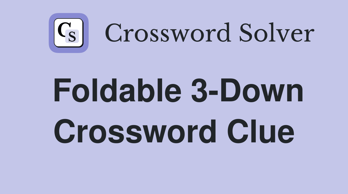 Foldable 3-Down Crossword Clue